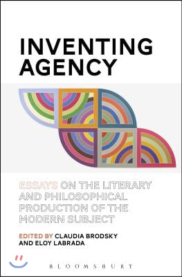 Inventing Agency: Essays on the Literary and Philosophical Production of the Modern Subject