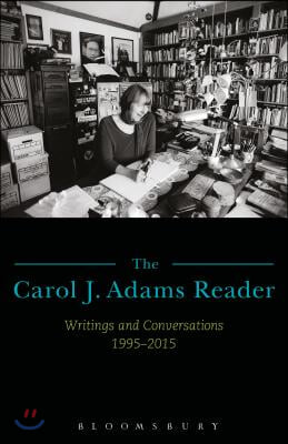 The Carol J. Adams Reader: Writings and Conversations 1995-2015