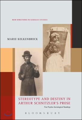 Stereotype and Destiny in Arthur Schnitzler&#39;s Prose: Five Psycho-Sociological Readings