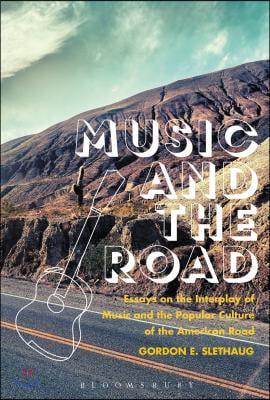 Music and the Road: Essays on the Interplay of Music and the Popular Culture of the American Road