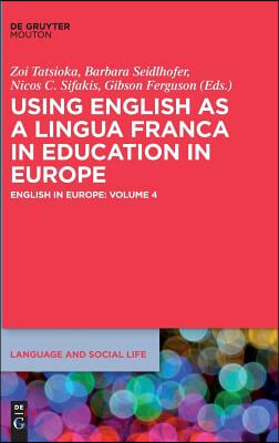 Using English as a Lingua Franca in Education in Europe: English in Europe: Volume 4