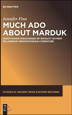 Much ADO about Marduk: Questioning Discourses of Royalty in First Millennium Mesopotamian Literature