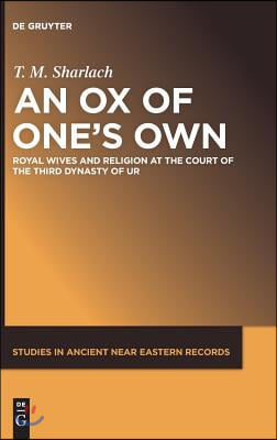 An Ox of One's Own: Royal Wives and Religion at the Court of the Third Dynasty of Ur