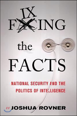 Fixing the Facts: National Security and the Politics of Intelligence