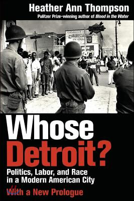 Whose Detroit?: Politics, Labor, and Race in a Modern American City (With a New Prologue)