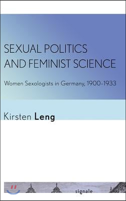 Sexual Politics and Feminist Science: Women Sexologists in Germany, 1900-1933