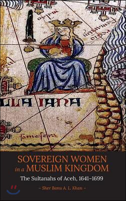 Sovereign Women in a Muslim Kingdom: The Sultanahs of Aceh, 1641-1699