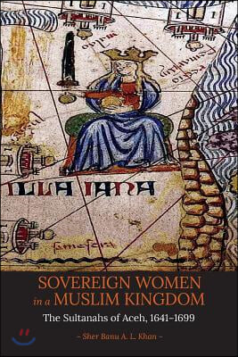 Sovereign Women in a Muslim Kingdom: The Sultanahs of Aceh, 1641-1699