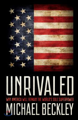 Unrivaled: Why America Will Remain the World&#39;s Sole Superpower