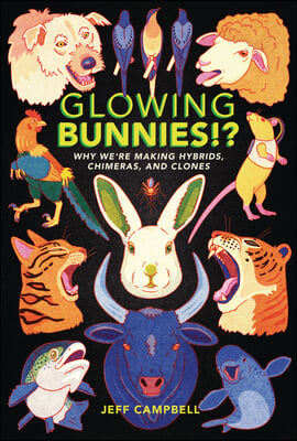 Glowing Bunnies!?: Why We&#39;re Making Hybrids, Chimeras, and Clones
