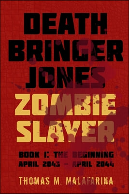 Death Bringer Jones, Zombie Slayer: Book 1: the Beginning April 2043 - April 2044