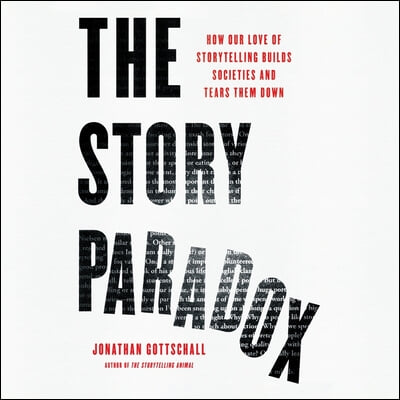 The Story Paradox Lib/E: How Our Love of Storytelling Builds Societies and Tears Them Down