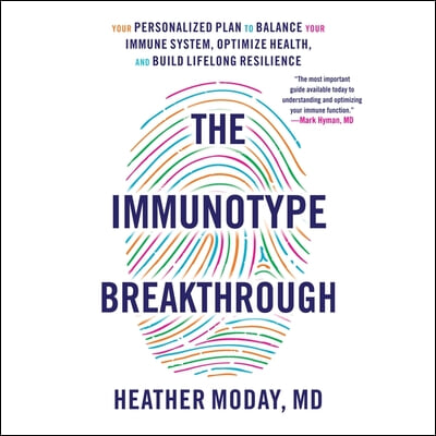 The Immunotype Breakthrough Lib/E: Your Personalized Plan to Balance Your Immune System, Optimize Health, and Build Lifelong Resilience