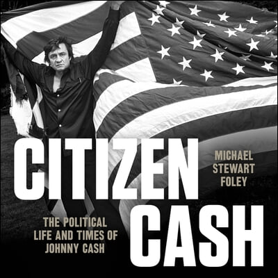 Citizen Cash Lib/E: The Political Life and Times of Johnny Cash