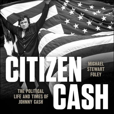 Citizen Cash: The Political Life and Times of Johnny Cash