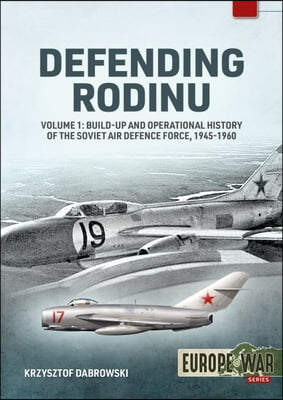 Defending Rodinu: Volume 1: Build-Up and Operational History of the Soviet Air Defence Force 1945-1960