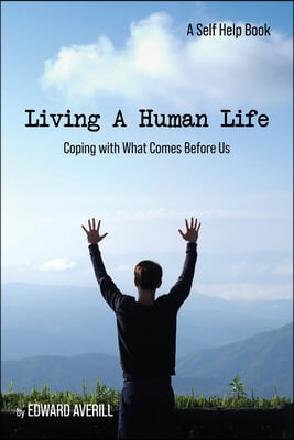 Living a Human Life: Coping with What Comes Before Us