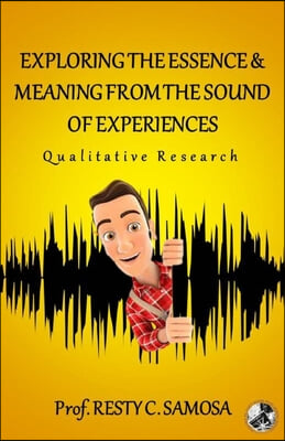 Exploring the Essence &amp; Meaning from the Sound of Experiences: Qualitative Research