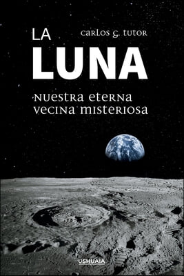 La Luna. Nuestra eterna vecina misteriosa