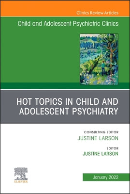 Hot Topics in Child and Adolescent Psychiatry, an Issue of Childand Adolescent Psychiatric Clinics of North America: Volume 31-1