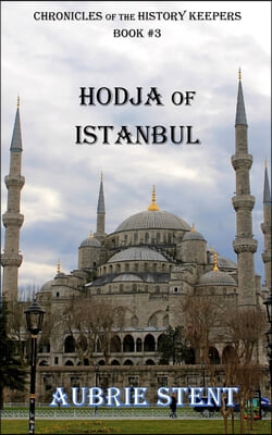 Hodja of Istanbul: The Chronicles of the History Keepers Book 3