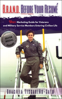 B.R.A.N.D. Before Your Resume: Your Marketing Guide for Veterans &amp; Military Service Members Entering Civilian Life