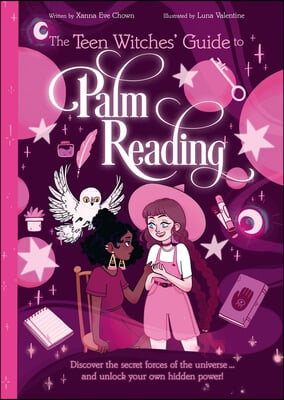 The Teen Witches' Guide to Palm Reading: Discover the Secret Forces of the Universe... and Unlock Your Own Hidden Power!