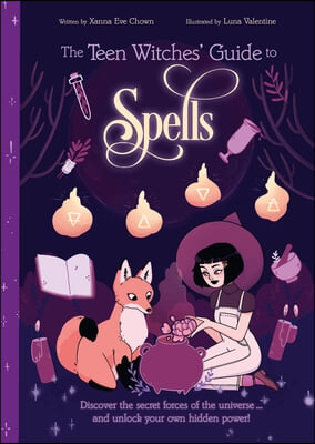 The Teen Witches&#39; Guide to Spells: Discover the Secret Forces of the Universe... and Unlock Your Own Hidden Power!