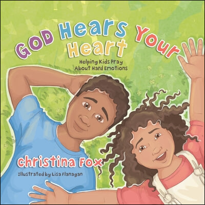 God Hears Your Heart: Helping Kids Pray about Hard Emotions