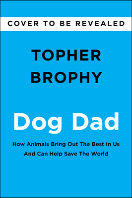 Dog Dad: How Animals Bring Out the Best in Us and Can Help Save the World