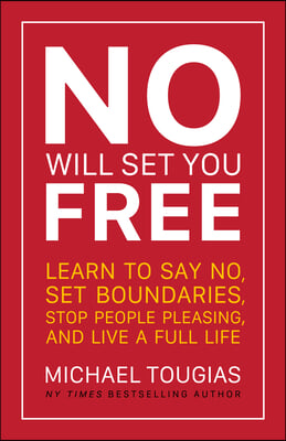 No Will Set You Free: Learn to Say No, Set Boundaries, Stop People Pleasing, and Live a Fuller Life (How an Organizational Approach to No Im