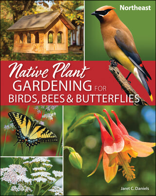 Native Plant Gardening for Birds, Bees &amp; Butterflies: Northeast