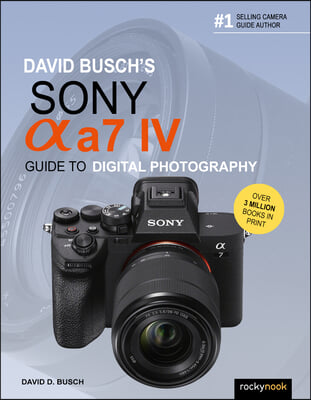 David Busch&#39;s Sony Alpha A7 IV Guide to Digital Photography