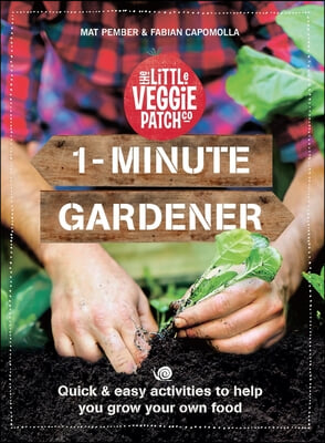 1-Minute Gardener: Quick &amp; Easy Activities to Help You Grow Your Own Food