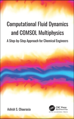 Computational Fluid Dynamics and COMSOL Multiphysics: A Step-by-Step Approach for Chemical Engineers