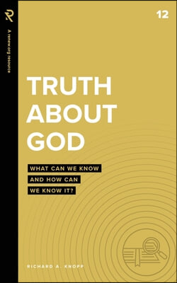 Truth About God: What Can We Know and How Can We Know It?