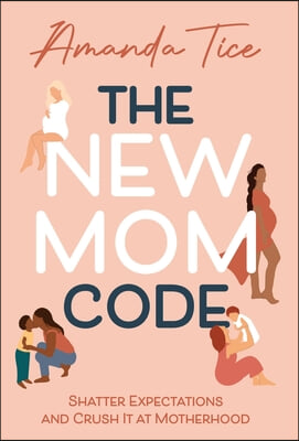 The New Mom Code: Shatter Expectations and Crush It at Motherhood