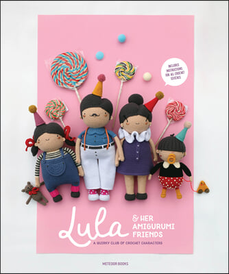 Lula &amp; Her Amigurumi Friends: A Quirky Club of Crochet Characters