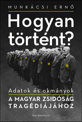 Hogyan Tortent?: Adatok Es Okmanyok a Magyar Zsidosag Tragediajahoz