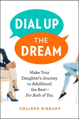 Dial Up the Dream: Make Your Daughter&#39;s Journey to Adulthood the Best--For Both of You