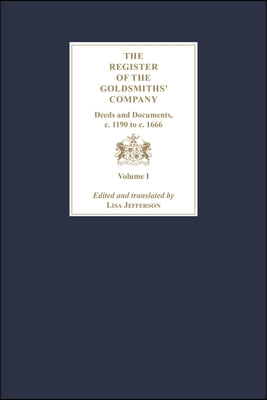 The Register of the Goldsmiths&#39; Company: Deeds and Documents, c. 1190 to  c. 1666