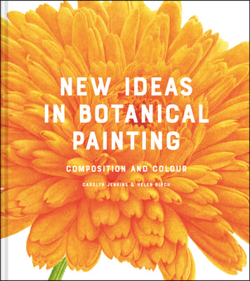 New Ideas in Botanical Painting: Composition and Colour