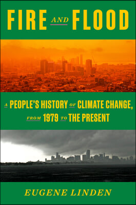 Fire and Flood: A People&#39;s History of Climate Change, from 1979 to the Present