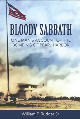 Bloody Sabbath: One Man&#39;s Account of the Bombing of Pearl Harbor