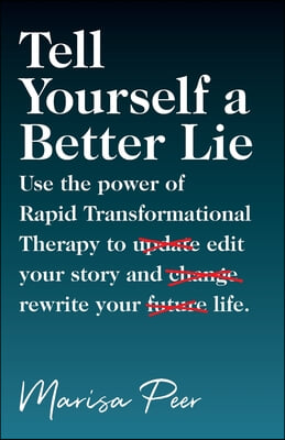 Tell Yourself a Better Lie: Use the power of Rapid Transformational Therapy to edit your story and rewrite your life.