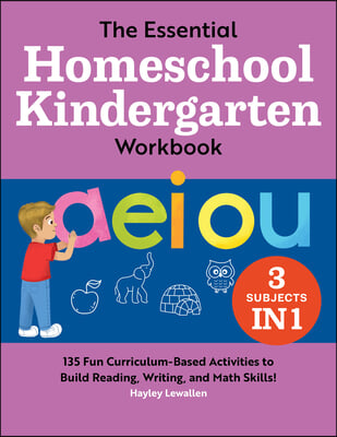 The Essential Homeschool Kindergarten Workbook: 135 Fun Curriculum-Based Activities to Build Reading, Writing, and Math Skills!