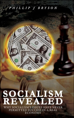 Socialism Revealed: Why Socialism&#39;s Issues Have Never Permitted Success In A Real Economy