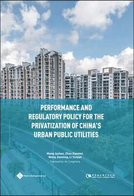 Performance and Regulatory Policy for the Privatization of China&#39;s Urban Public Utilities