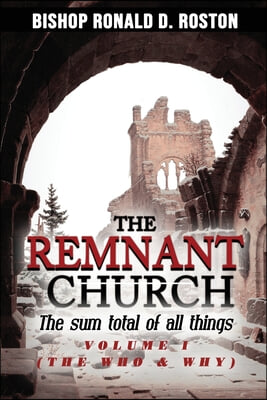 The Remnant Church, The Sum Total of All Things: The Who &amp; Why