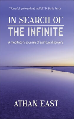 In Search of The Infinite: A meditator&#39;s journey of spiritual discovery